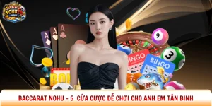 Baccarat Nohu – 5 Cửa Cược Dễ Chơi Cho Anh Em Tân Binh