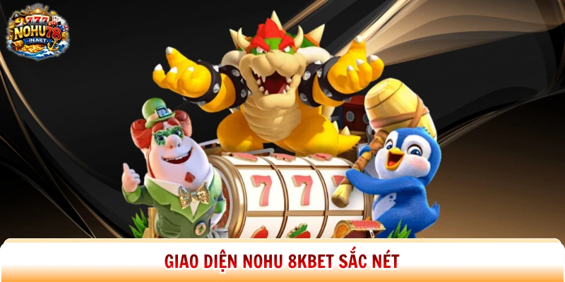 Giao diện Nohu 8kbet sắc nét