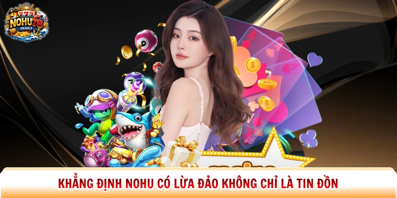 Khẳng định Nohu có lừa đảo không chỉ là tin đồn