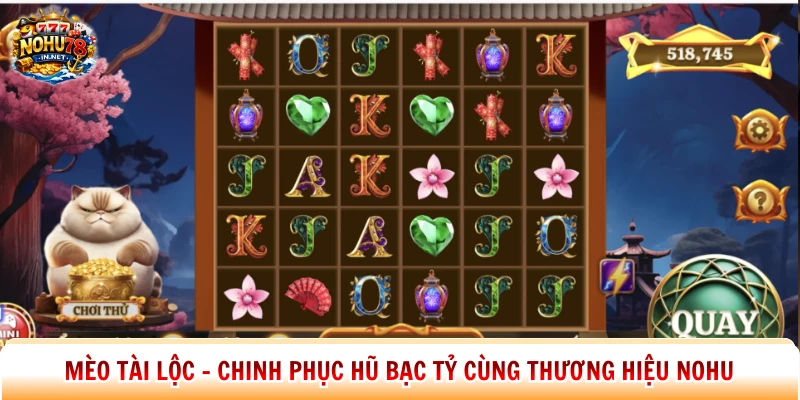 Mèo Tài Lộc - Chinh Phục Hũ Bạc Tỷ Cùng Thương Hiệu Nohu