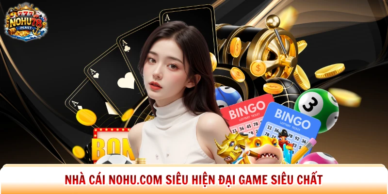 Nhà cái Nohu.com siêu hiện đại game siêu chất