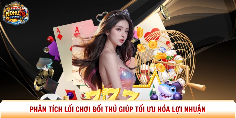 Phân tích lối chơi đối thủ giúp tối ưu hóa lợi nhuận 