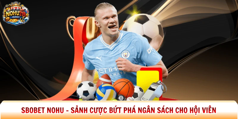 Sbobet Nohu – Sảnh Cược Bứt Phá Ngân Sách Cho Hội Viên