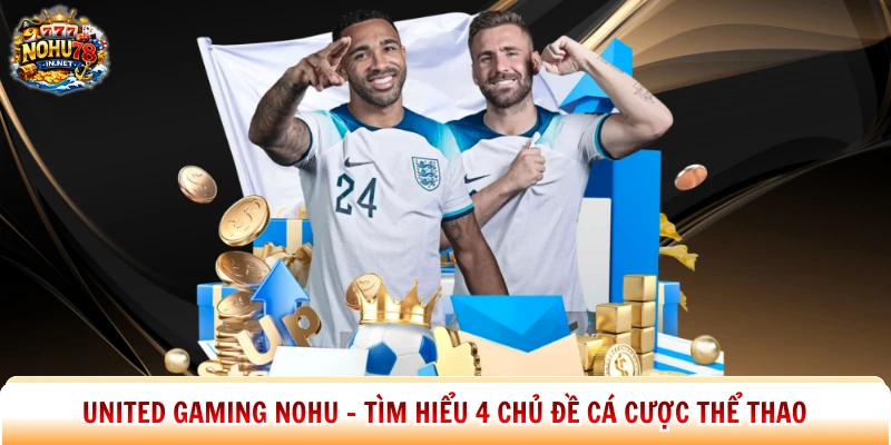 United Gaming Nohu – Tìm Hiểu 4 Chủ Đề Cá Cược Thể Thao