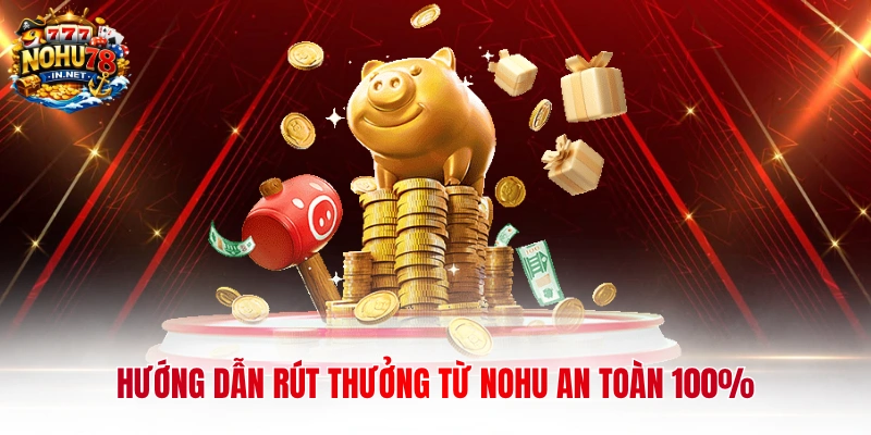 Hướng dẫn rút thưởng từ Nohu an toàn 100%