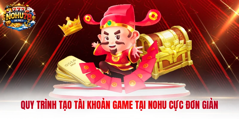 Quy trình tạo tài khoản game tại Nohu cực đơn giản